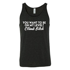 You Want To Be On My Level? Climb Bitch Shirt Unisex