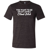 You Want To Be On My Level? Climb Bitch Shirt Unisex