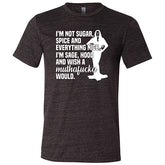 I'm Not Sugar, Spice And Everything Nice. I'm Sage, Hood And Wish A Muthafucka Would Shirt Unisex