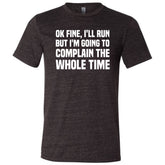 Ok Fine I'll Run But I'm Going To Complain The Whole Time Shirt Unisex