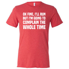 Ok Fine I'll Run But I'm Going To Complain The Whole Time Shirt Unisex