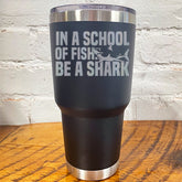 Tumbler | In A School Of Fish Be A Shark
