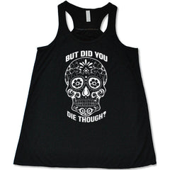 Sugar Skull - But Did You Die Though? Shirt