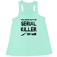 You Bring Out The Serial Killer In Me Shirt