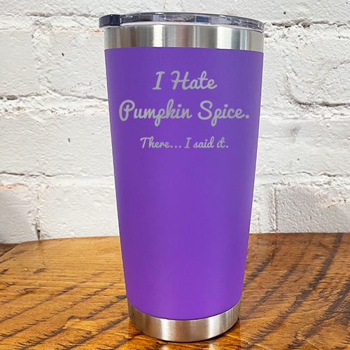 Tumbler | I Hate Pumpkin Spice. There I Said It