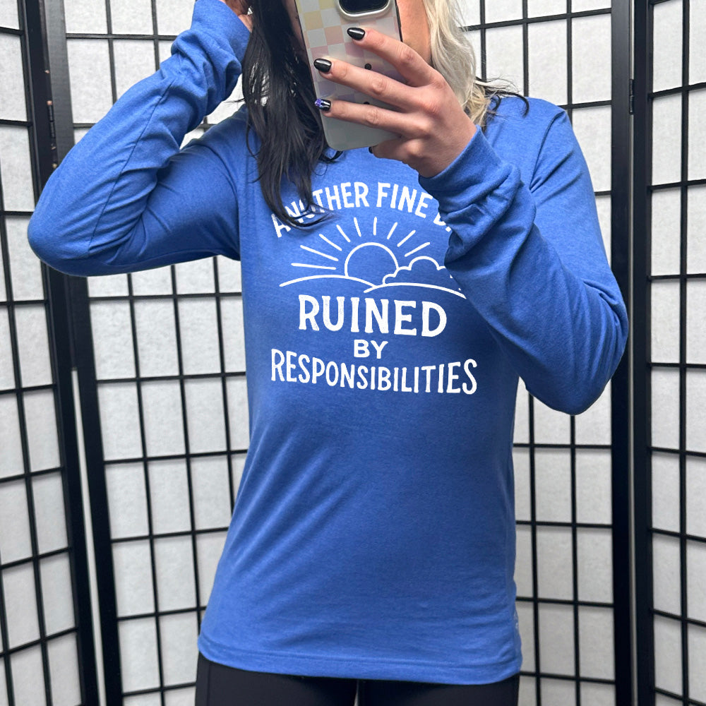 Long Sleeve Tee | Another Fine Day Ruined by Responsibilities