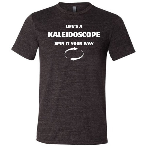 Life's A Kaleidoscope Spin It Your Way Shirt Unisex