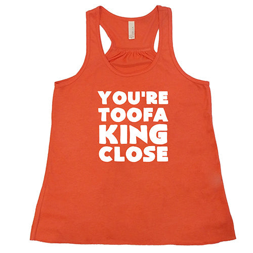 You're Toofa King Close Shirt