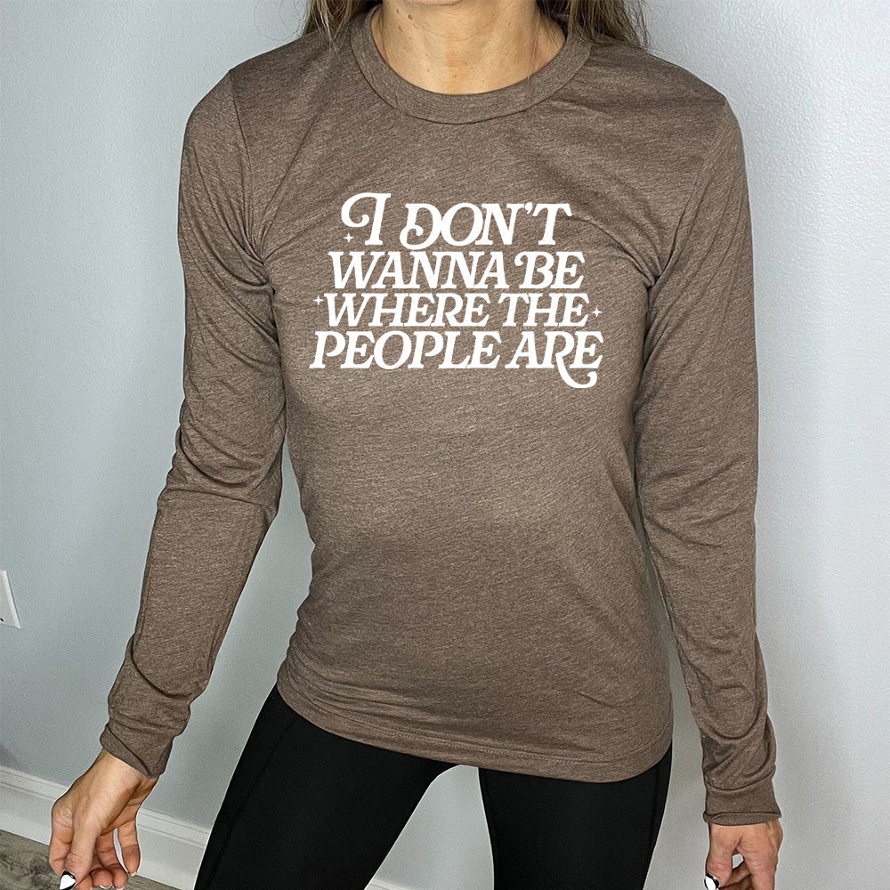 Long Sleeve Tee | I Don't Wanna Be Where The People Are