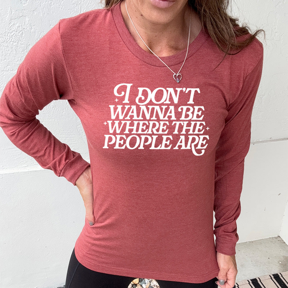 Long Sleeve Tee | I Don't Wanna Be Where The People Are