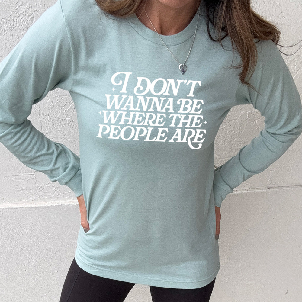 Long Sleeve Tee | I Don't Wanna Be Where The People Are