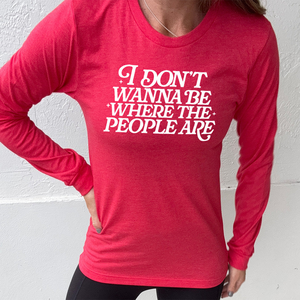 Long Sleeve Tee | I Don't Wanna Be Where The People Are