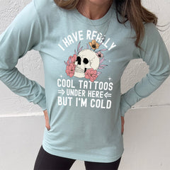 Long Sleeve Tee | I Have Really Cool Tattoos Under Here But I'm Cold