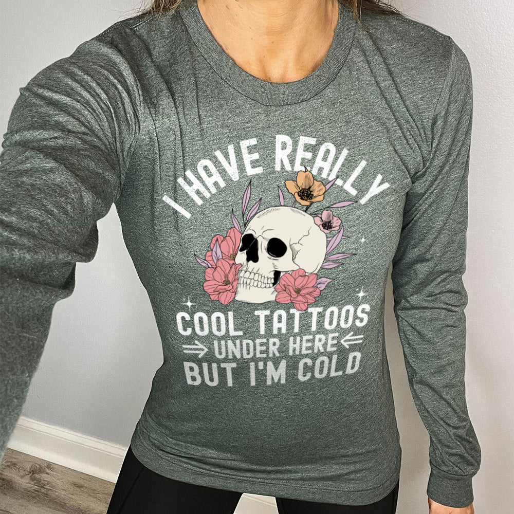 Long Sleeve Tee | I Have Really Cool Tattoos Under Here But I'm Cold