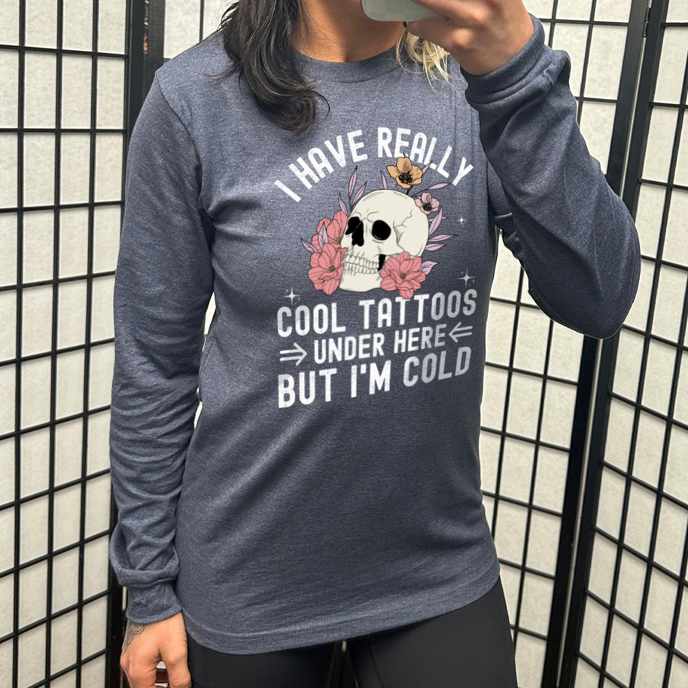 Long Sleeve Tee | I Have Really Cool Tattoos Under Here But I'm Cold