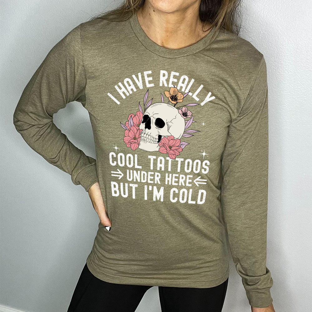 Long Sleeve Tee | I Have Really Cool Tattoos Under Here But I'm Cold