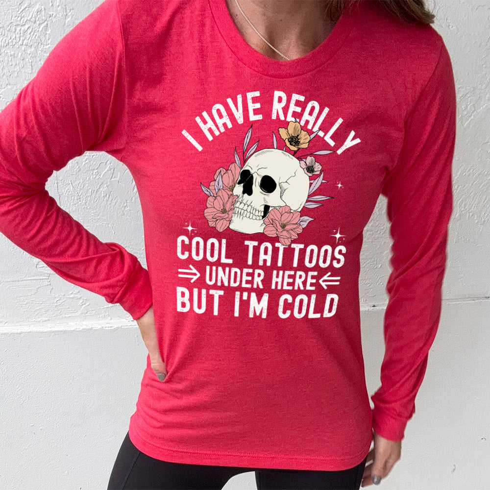 Long Sleeve Tee | I Have Really Cool Tattoos Under Here But I'm Cold