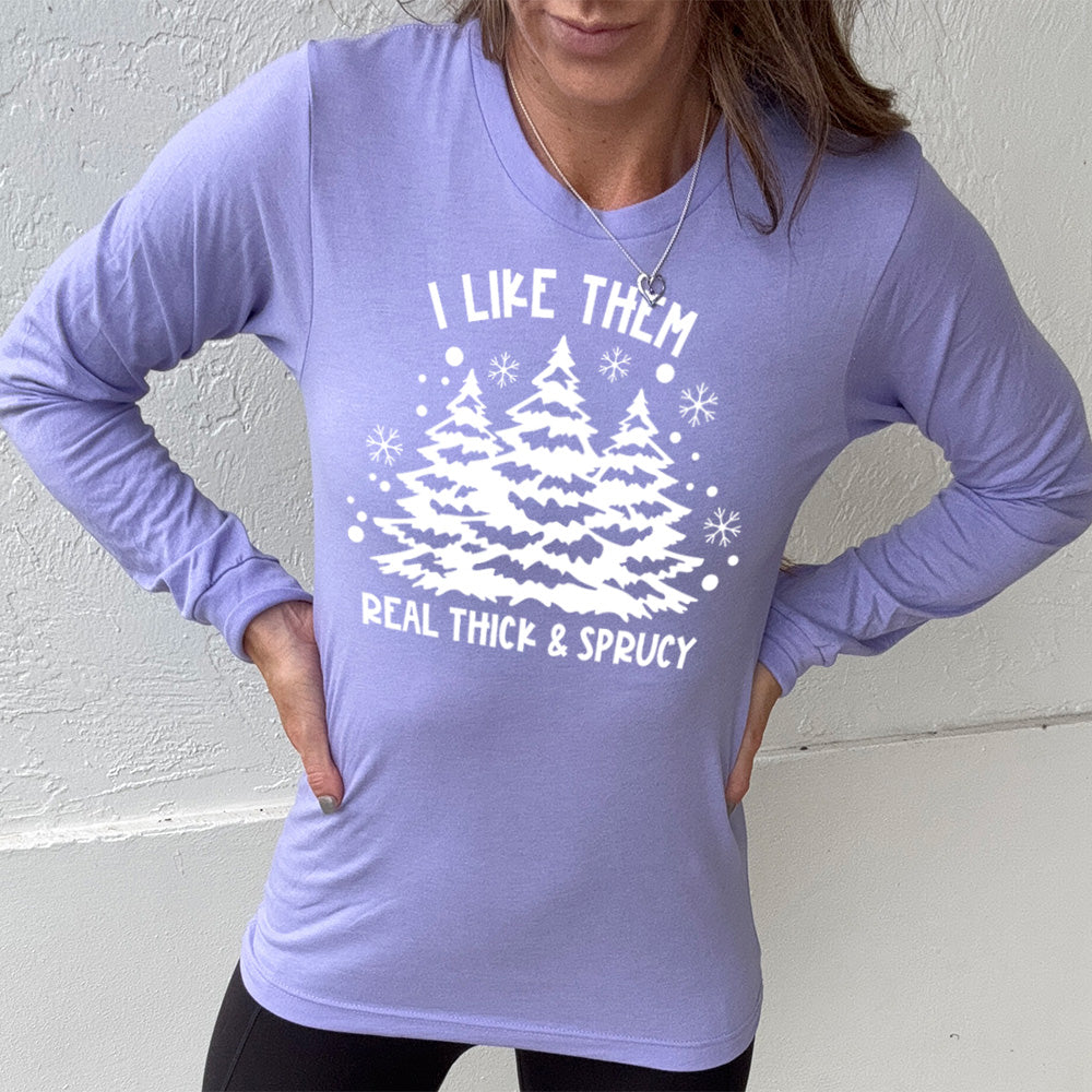 Long Sleeve Tee | I Like Them Real Thick and Sprucey