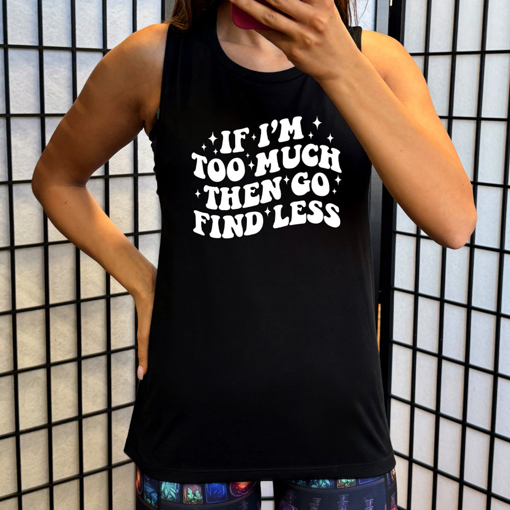 If I'm Too Much Then Go Find Less Muscle Tank
