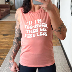 If I'm Too Much Then Go Find Less Muscle Tank