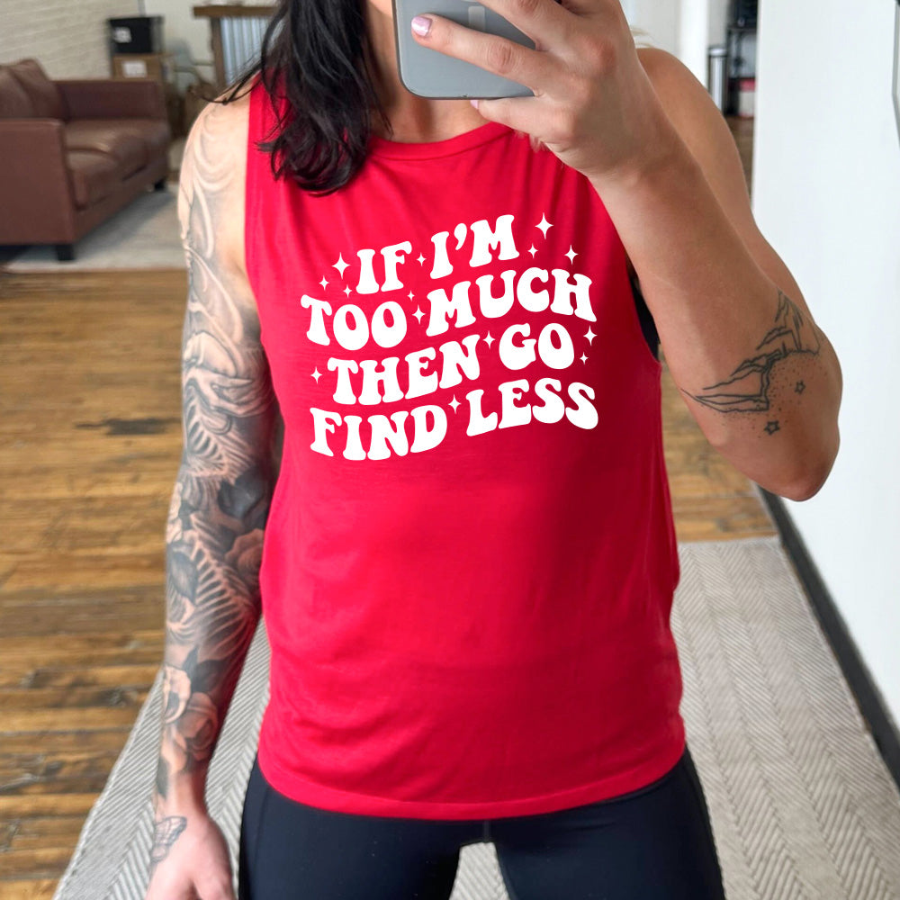 If I'm Too Much Then Go Find Less Muscle Tank