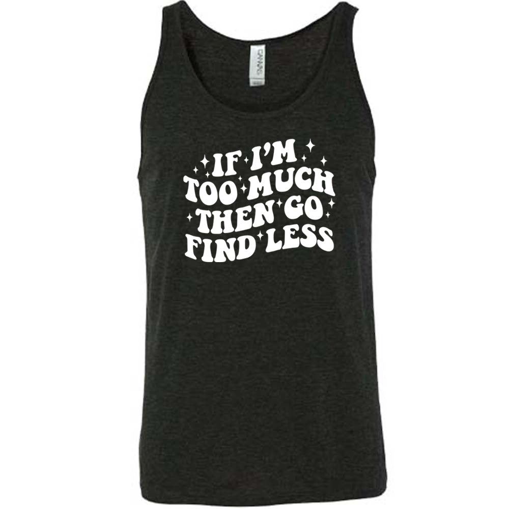 If I'm Too Much Then Go Find Less Shirt Unisex