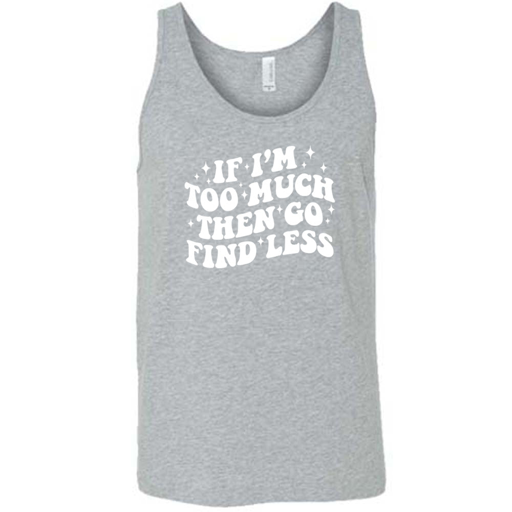 If I'm Too Much Then Go Find Less Shirt Unisex
