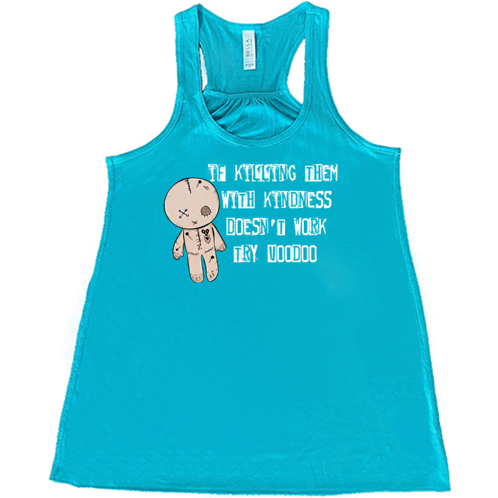 If Killing Them With Kindness Doesn't Work Try Voodoo Shirt