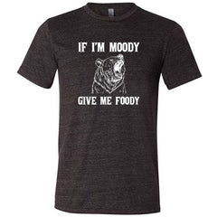 If Moody Give Me Foody Shirt Unisex