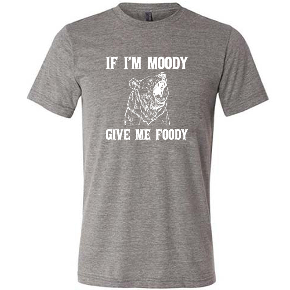 If Moody Give Me Foody Shirt Unisex