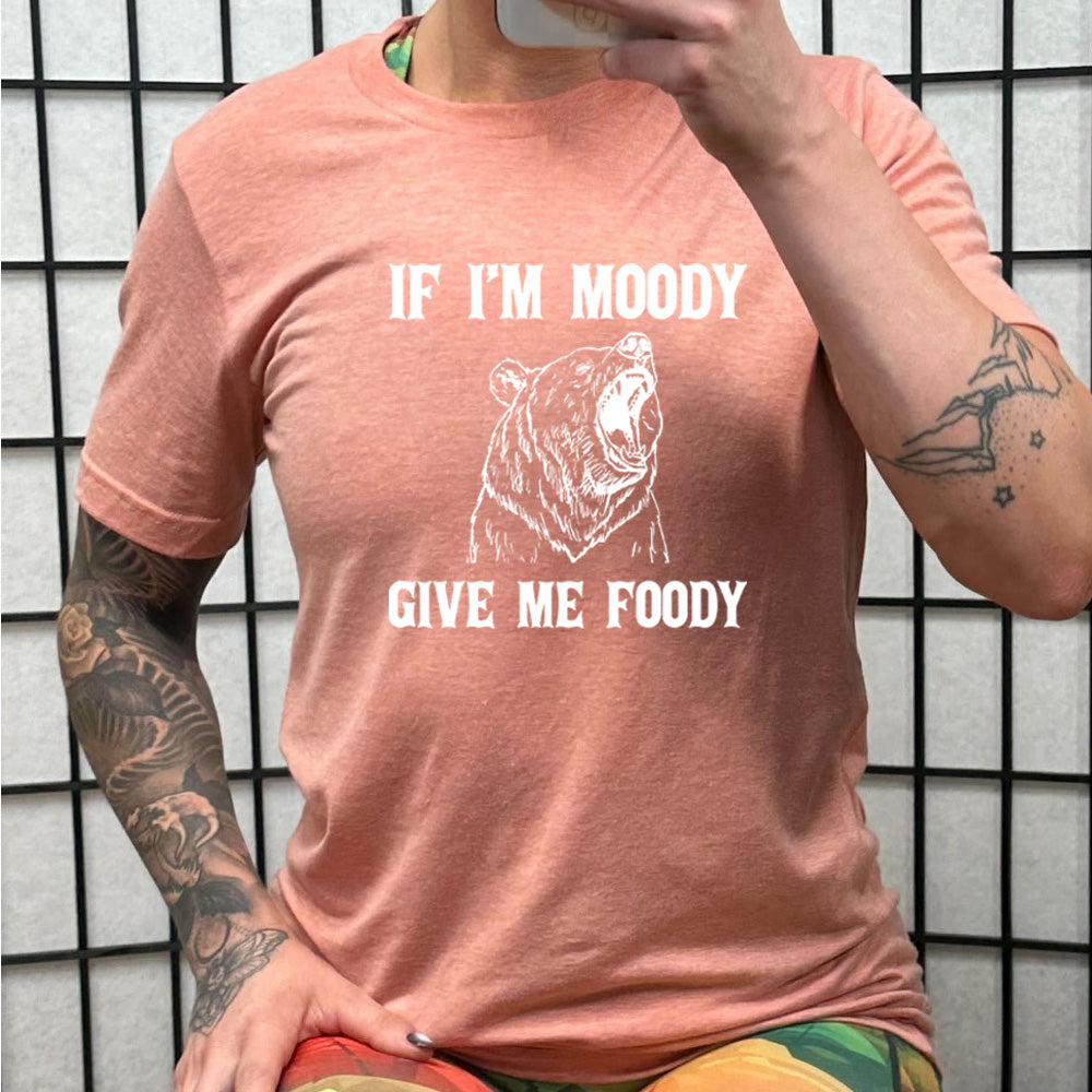 If Moody Give Me Foody Shirt Unisex