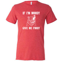 If Moody Give Me Foody Shirt Unisex