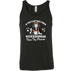 If You Can't Kill Them With Kindness Then Try Poison Shirt Unisex