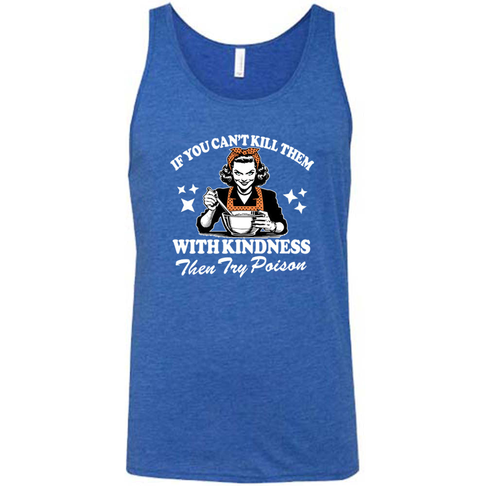 If You Can't Kill Them With Kindness Then Try Poison Shirt Unisex