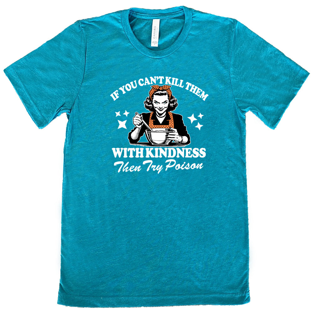 If You Can't Kill Them With Kindness Then Try Poison Shirt Unisex