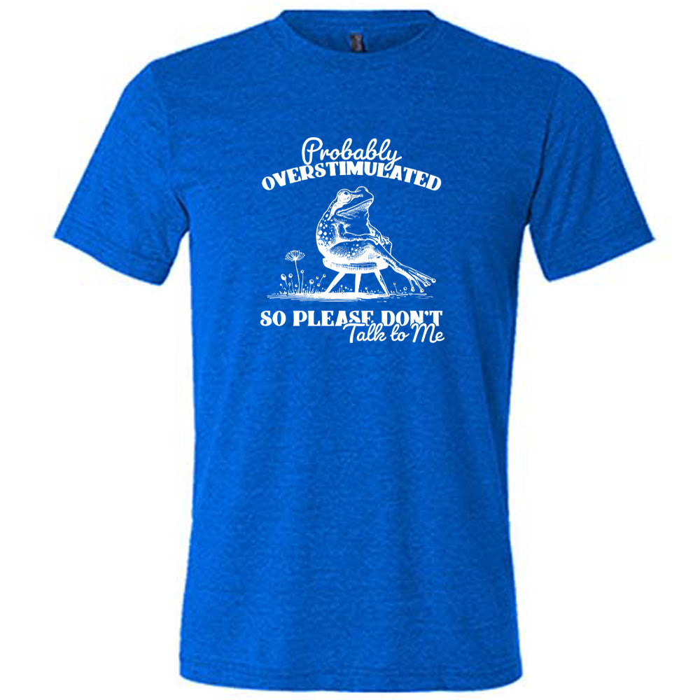Probably Overstimulated So Please Don't Talk to Me Shirt Unisex