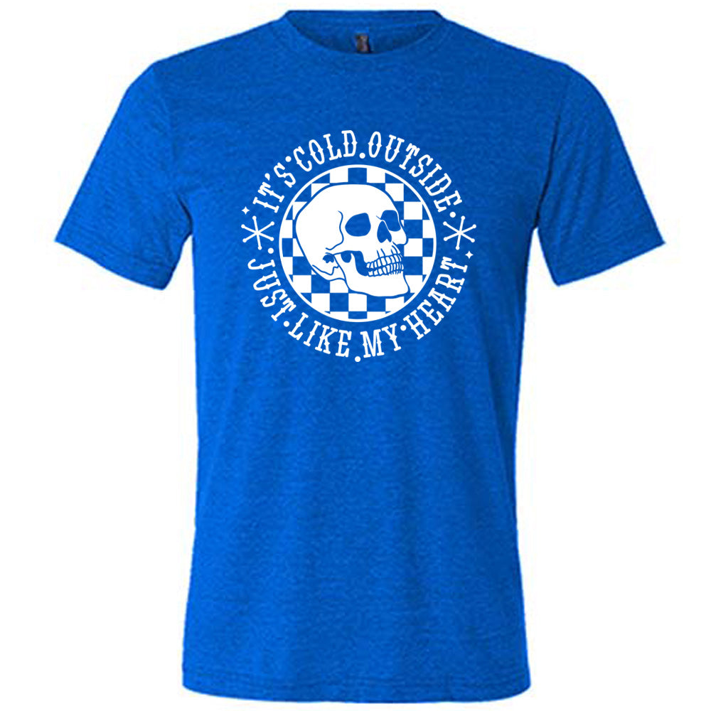 It's Cold Outside Just Like My Heart Shirt Unisex