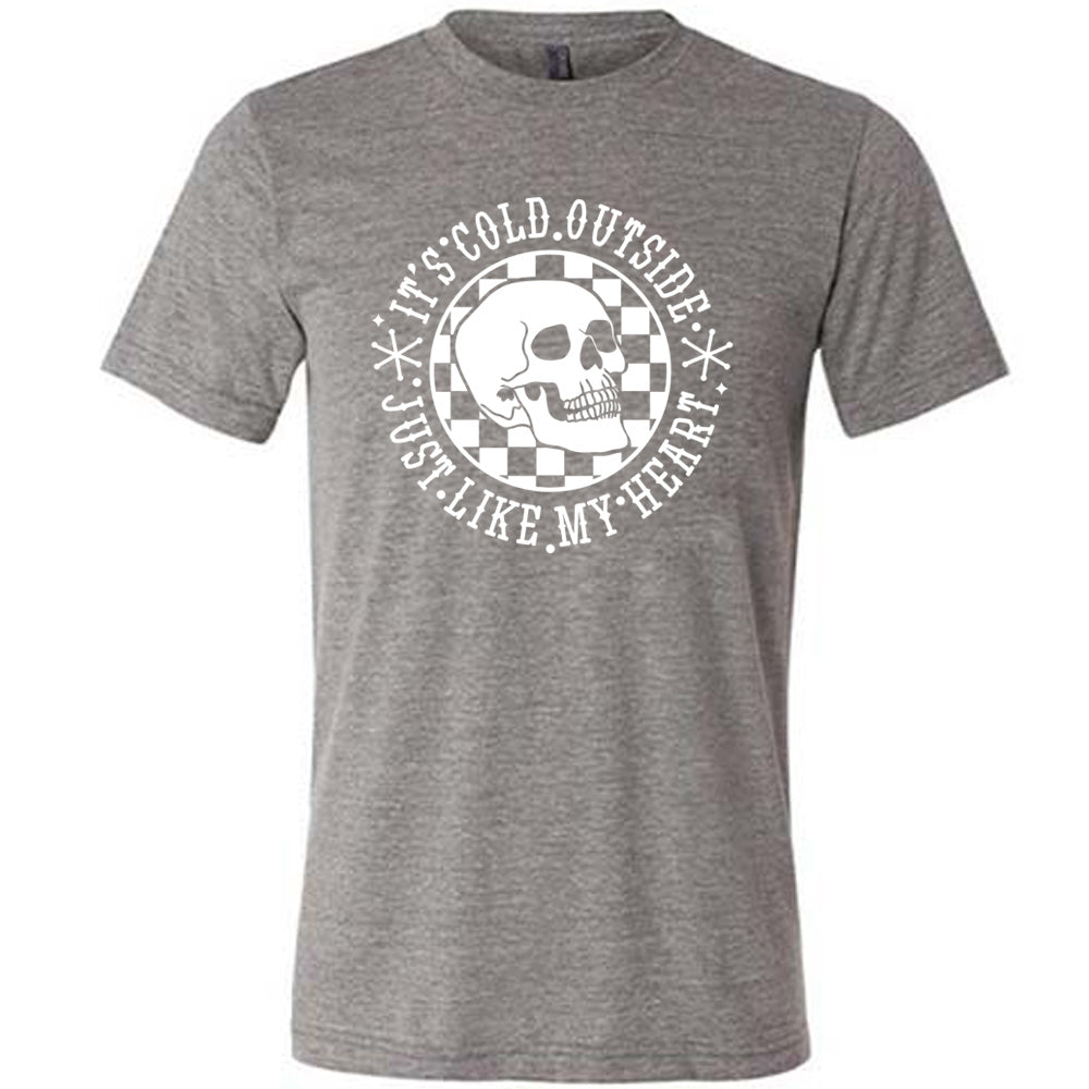 It's Cold Outside Just Like My Heart Shirt Unisex
