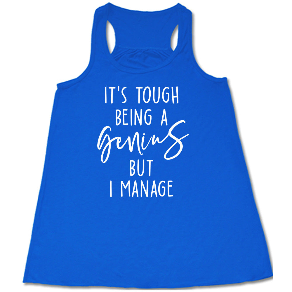 It's Tough Being A Genius But I Manage Shirt