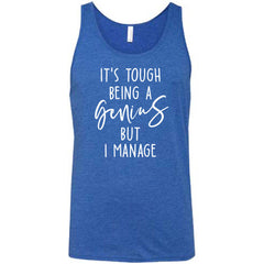 It's Tough Being A Genius But I Manage Shirt Unisex