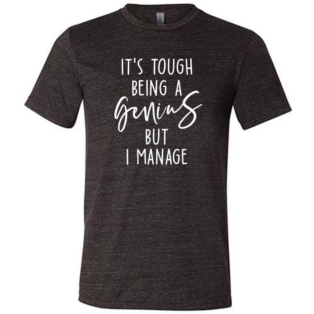 It's Tough Being A Genius But I Manage Shirt Unisex
