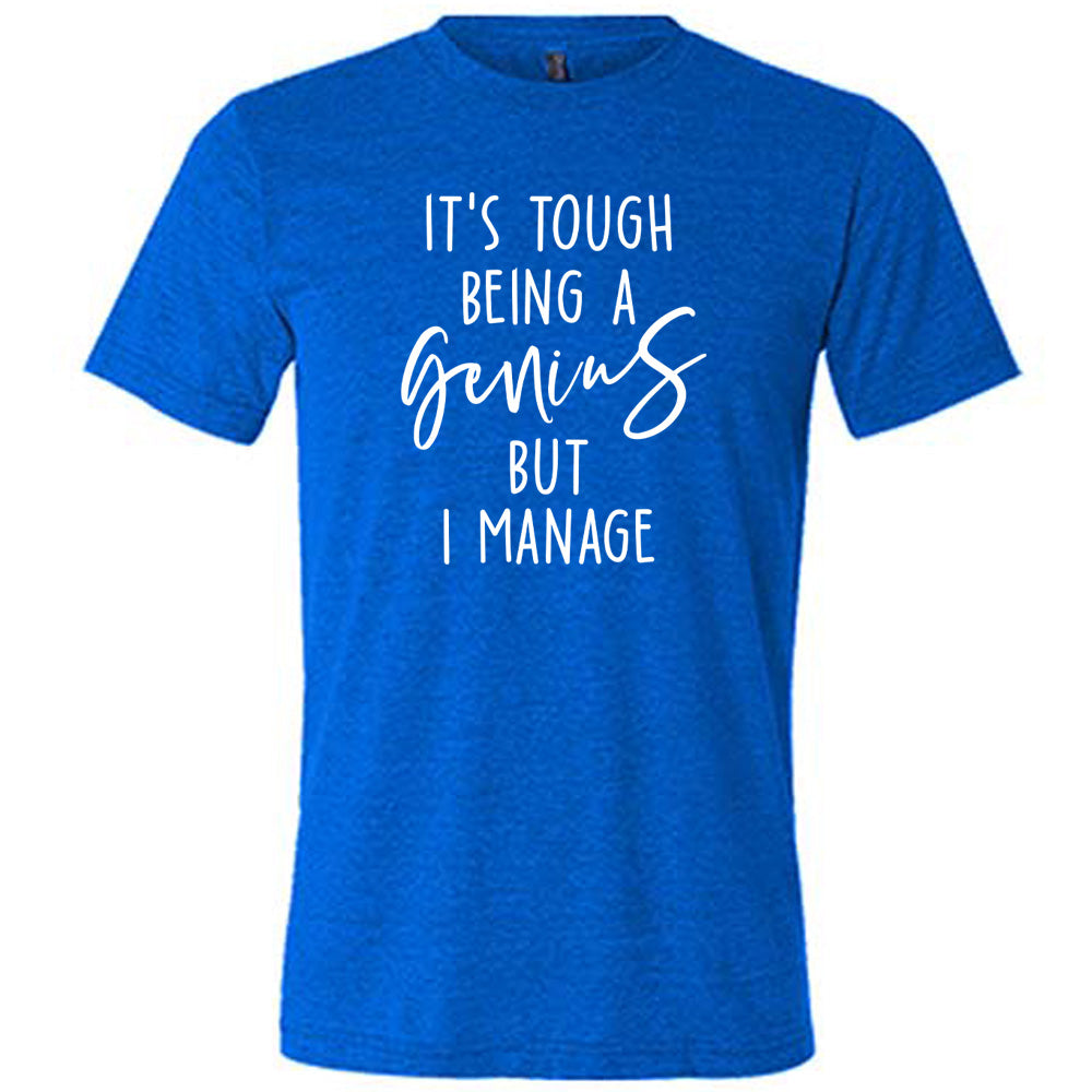 It's Tough Being A Genius But I Manage Shirt Unisex