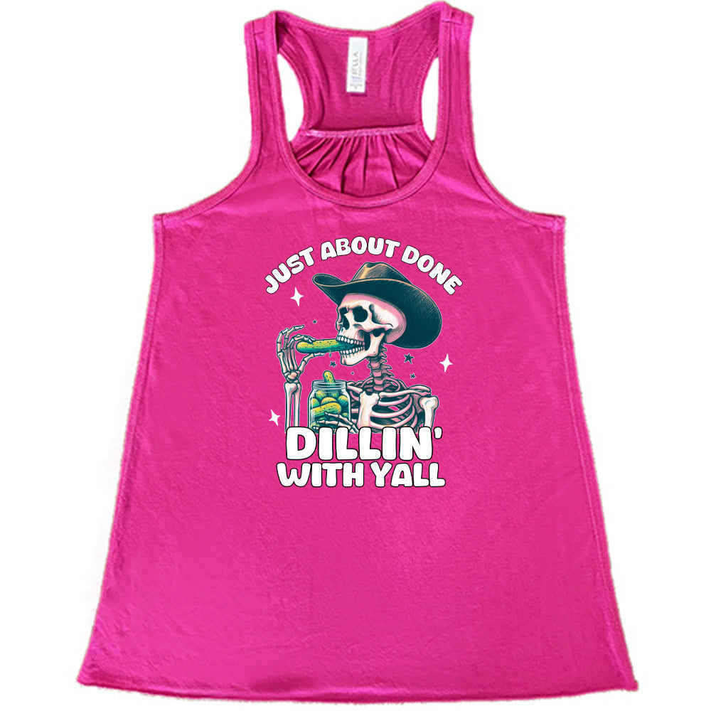 Just About Done Dillin' With Y'all Shirt