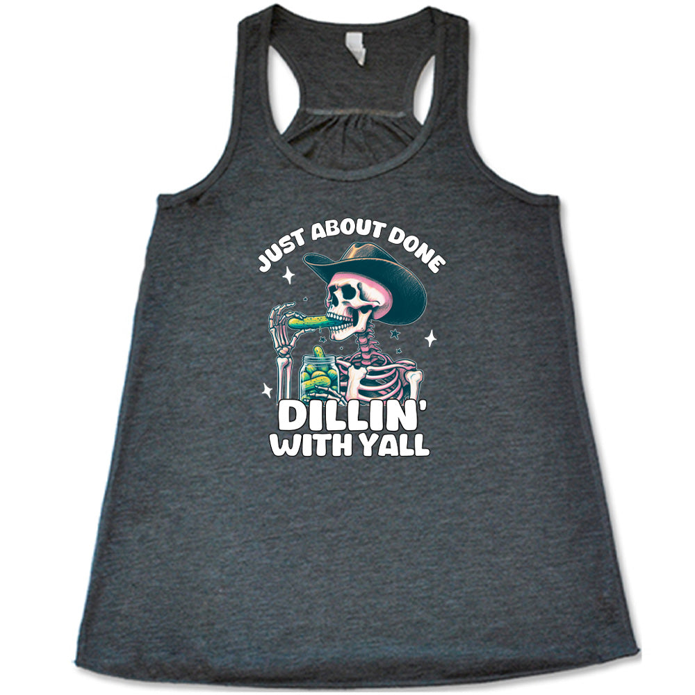 Just About Done Dillin' With Y'all Shirt