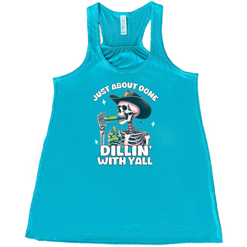 Just About Done Dillin' With Y'all Shirt
