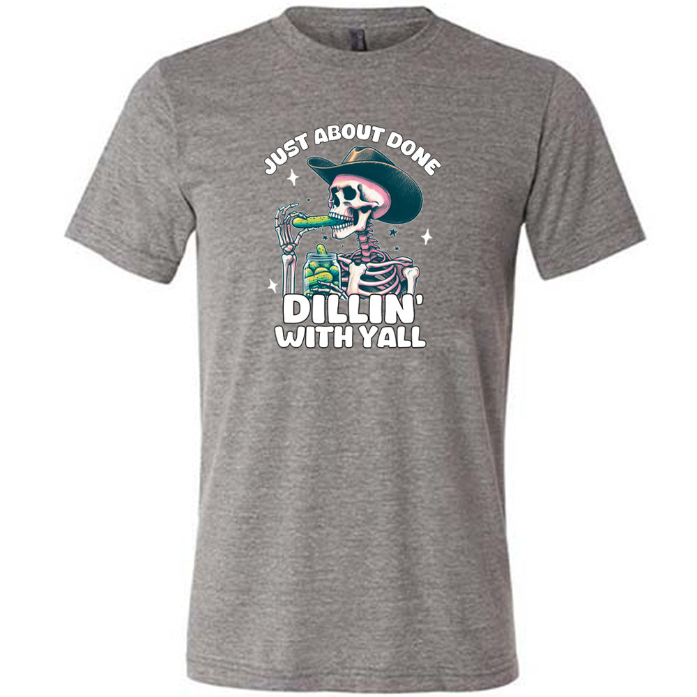 Just About Done Dillin' With Y'all Shirt Unisex
