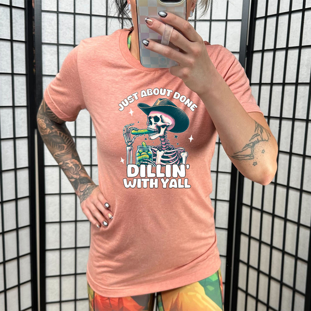 Just About Done Dillin' With Y'all Shirt Unisex