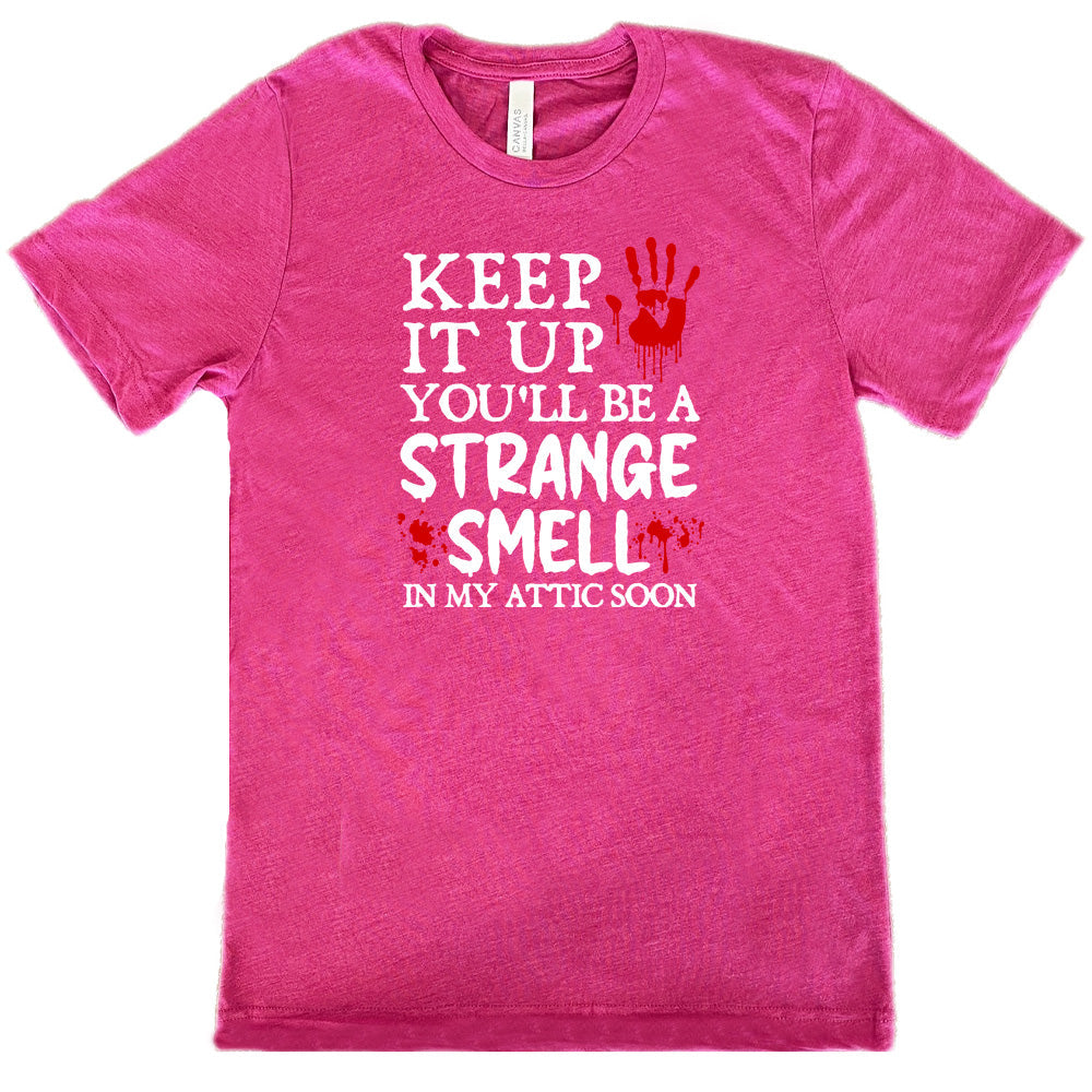 Keep It Up You'll Be A Strange Smell In My Attic Soon Shirt Unisex
