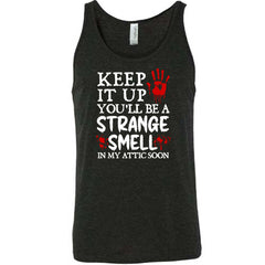Keep It Up You'll Be A Strange Smell In My Attic Soon Shirt Unisex