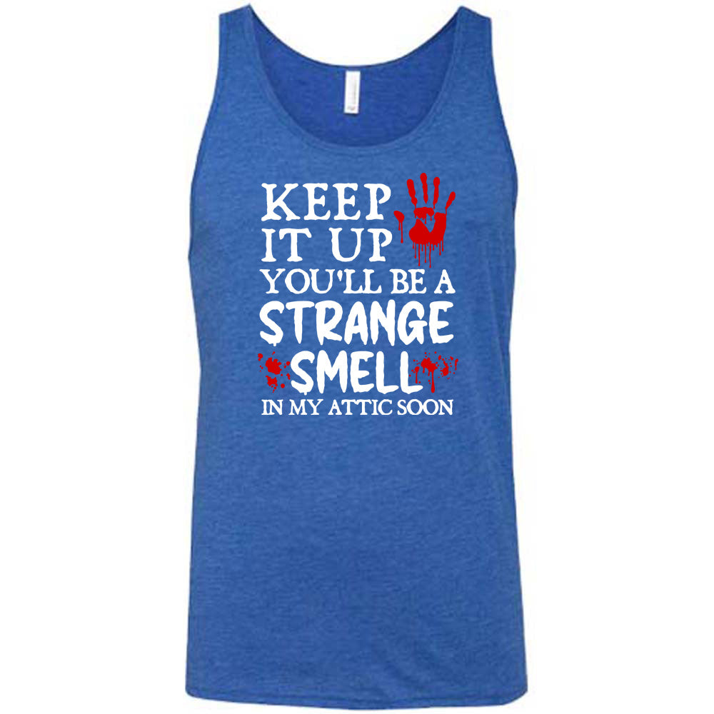 Keep It Up You'll Be A Strange Smell In My Attic Soon Shirt Unisex